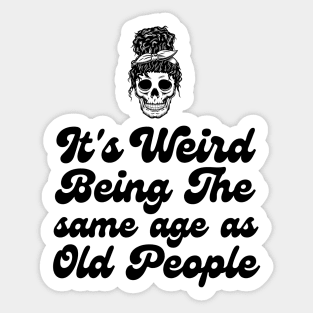 It's weird being the same age as old people Sticker
